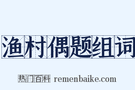 渔村偶题组词是什么意思的图片